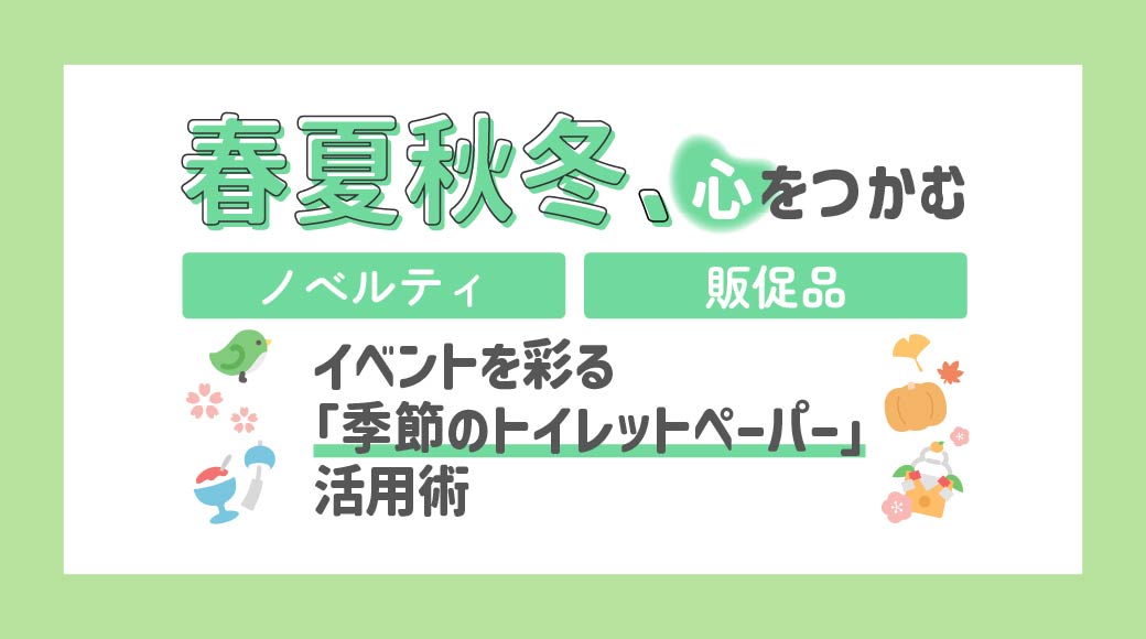 春夏秋冬、心をつかむノベルティ。イベントを彩る「季節のトイレットペーパー」活用術